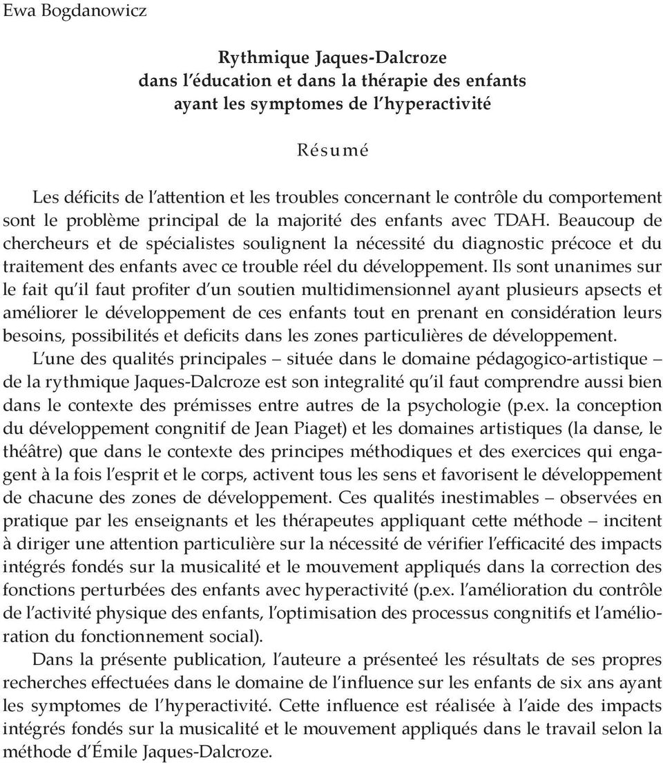 Beaucoup de chercheurs et de spécialistes soulignent la nécessité du diagnostic précoce et du traitement des enfants avec ce trouble réel du développement.