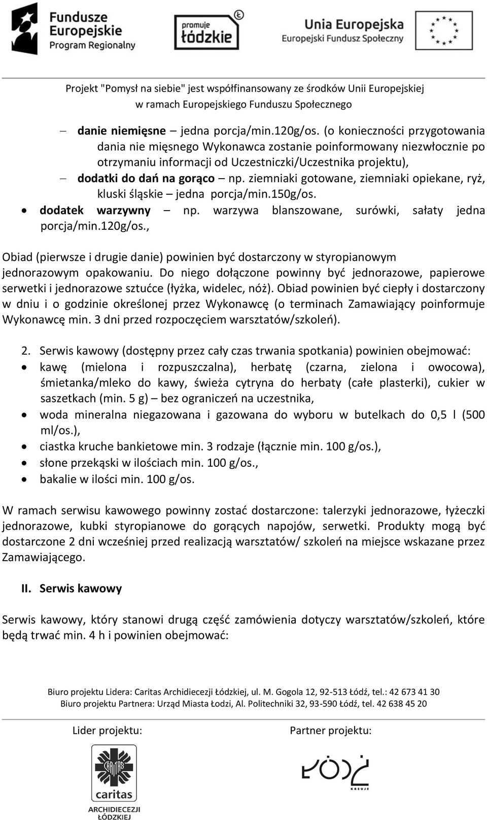 ziemniaki gotowane, ziemniaki opiekane, ryż, kluski śląskie jedna porcja/min.150g/os. dodatek warzywny np. warzywa blanszowane, surówki, sałaty jedna porcja/min.120g/os.