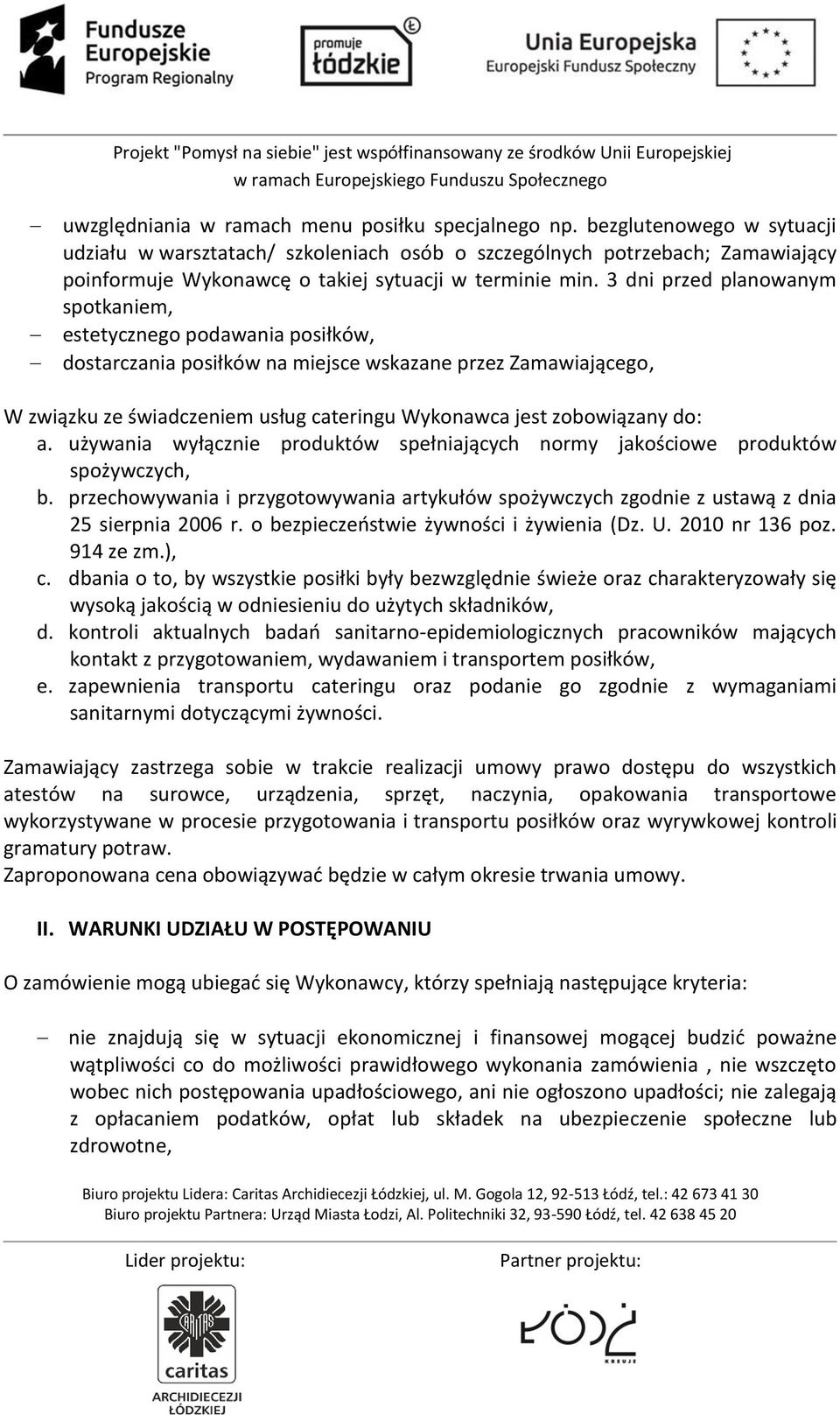 3 dni przed planowanym spotkaniem, estetycznego podawania posiłków, dostarczania posiłków na miejsce wskazane przez Zamawiającego, W związku ze świadczeniem usług cateringu Wykonawca jest zobowiązany