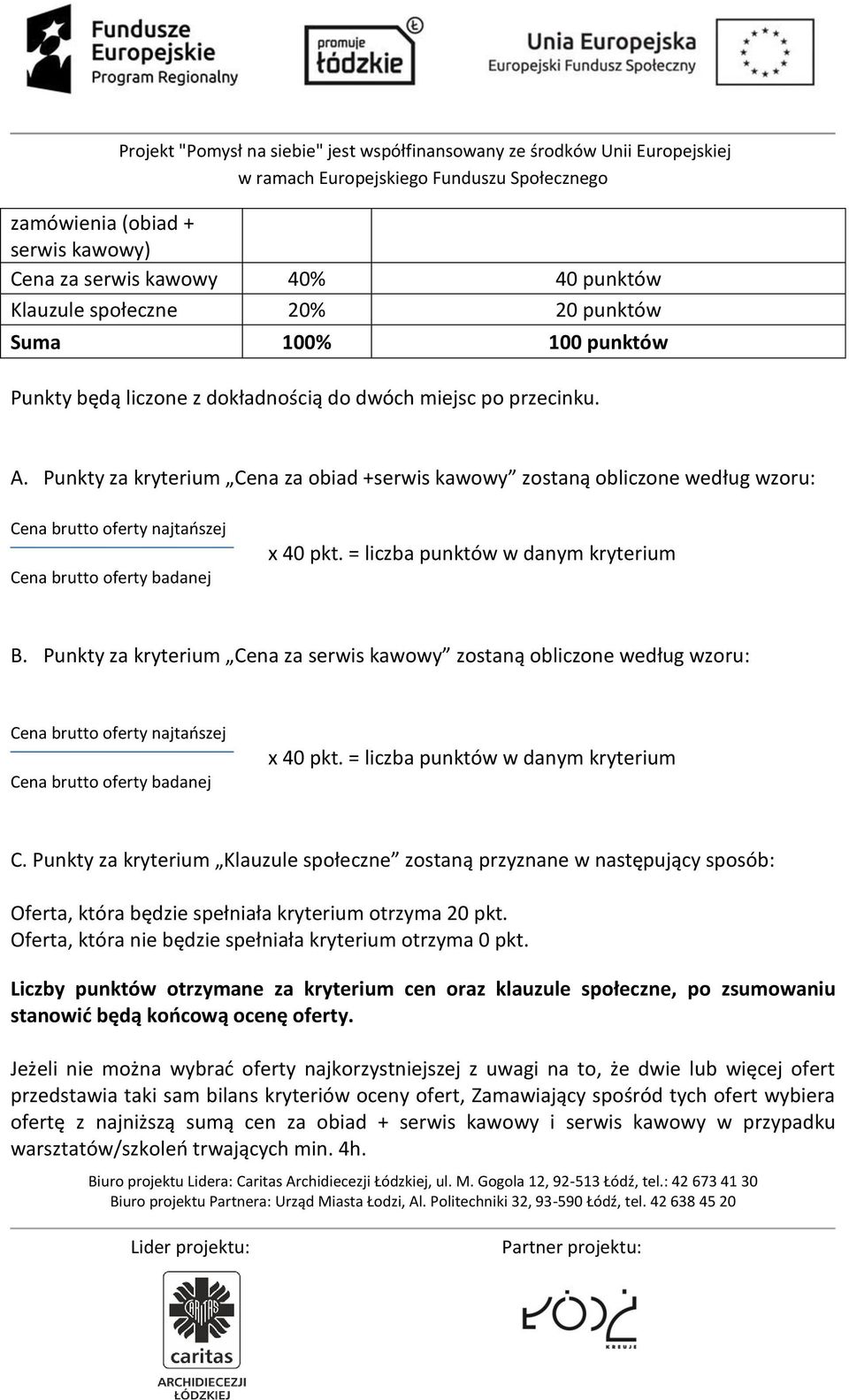 Punkty za kryterium Cena za serwis kawowy zostaną obliczone według wzoru: Cena brutto oferty najtańszej Cena brutto oferty badanej x 40 pkt. = liczba punktów w danym kryterium C.