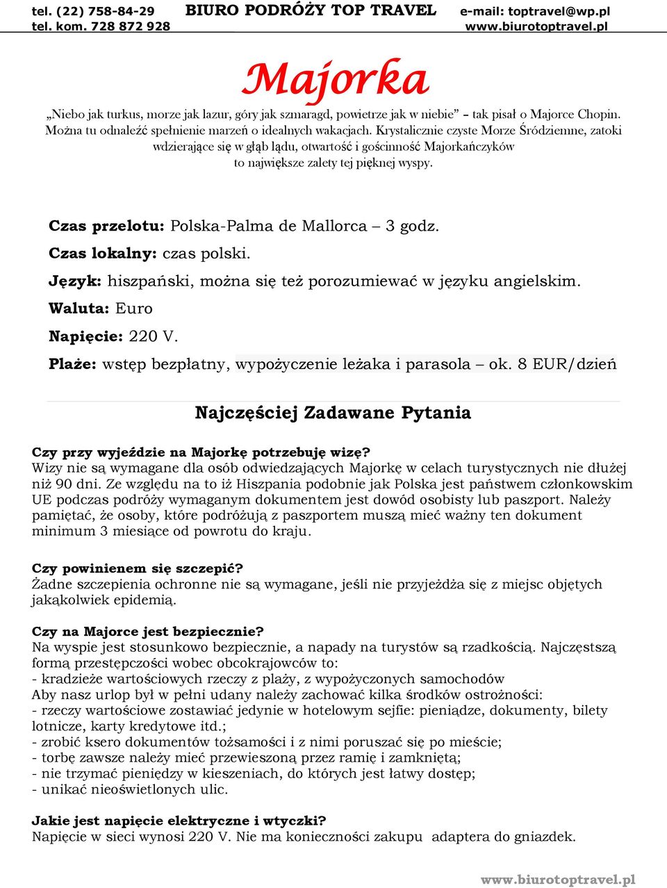 Krystalicznie czyste Morze Śródziemne, zatoki wdzierające się w głąb lądu, otwartość i gościnność Majorkańczyków to największe zalety tej pięknej wyspy. Czas przelotu: Polska-Palma de Mallorca 3 godz.