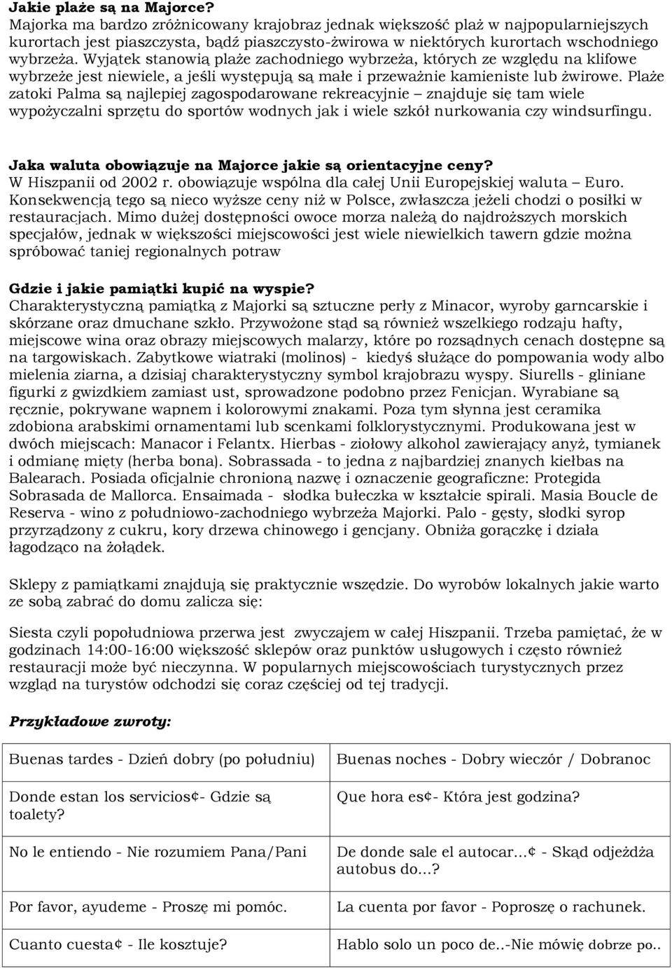 Wyjątek stanowią plaże zachodniego wybrzeża, których ze względu na klifowe wybrzeże jest niewiele, a jeśli występują są małe i przeważnie kamieniste lub żwirowe.