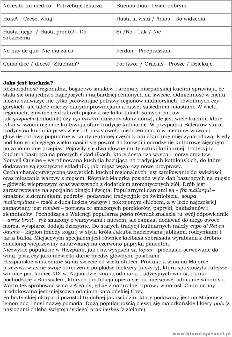 Różnorodność regionalna, bogactwo smaków i aromaty hiszpańskiej kuchni sprawiają, że stała się ona jedną z najlepszych i najbardziej cenionych na świecie.