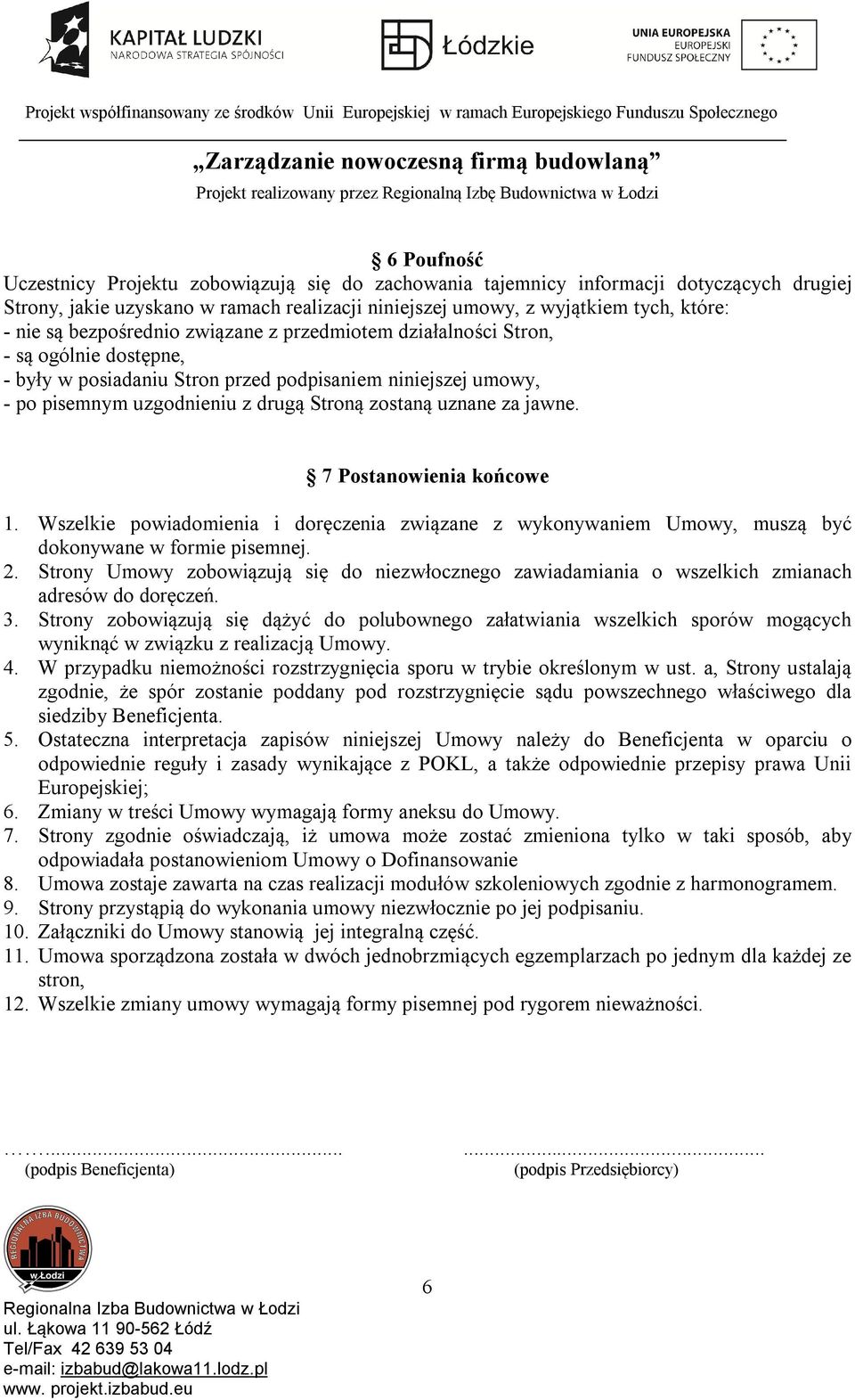 jawne. 7 Postanowienia końcowe 1. Wszelkie powiadomienia i doręczenia związane z wykonywaniem Umowy, muszą być dokonywane w formie pisemnej. 2.