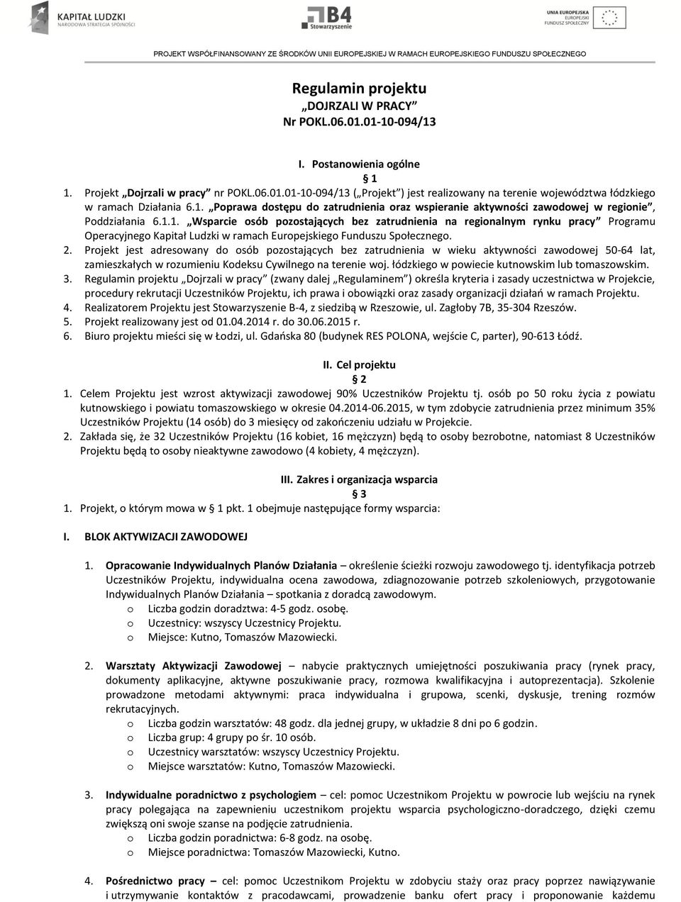 2. Prjekt jest adreswany d sób pzstających bez zatrudnienia w wieku aktywnści zawdwej 50-64 lat, zamieszkałych w rzumieniu Kdeksu Cywilneg na terenie wj. łódzkieg w pwiecie kutnwskim lub tmaszwskim.