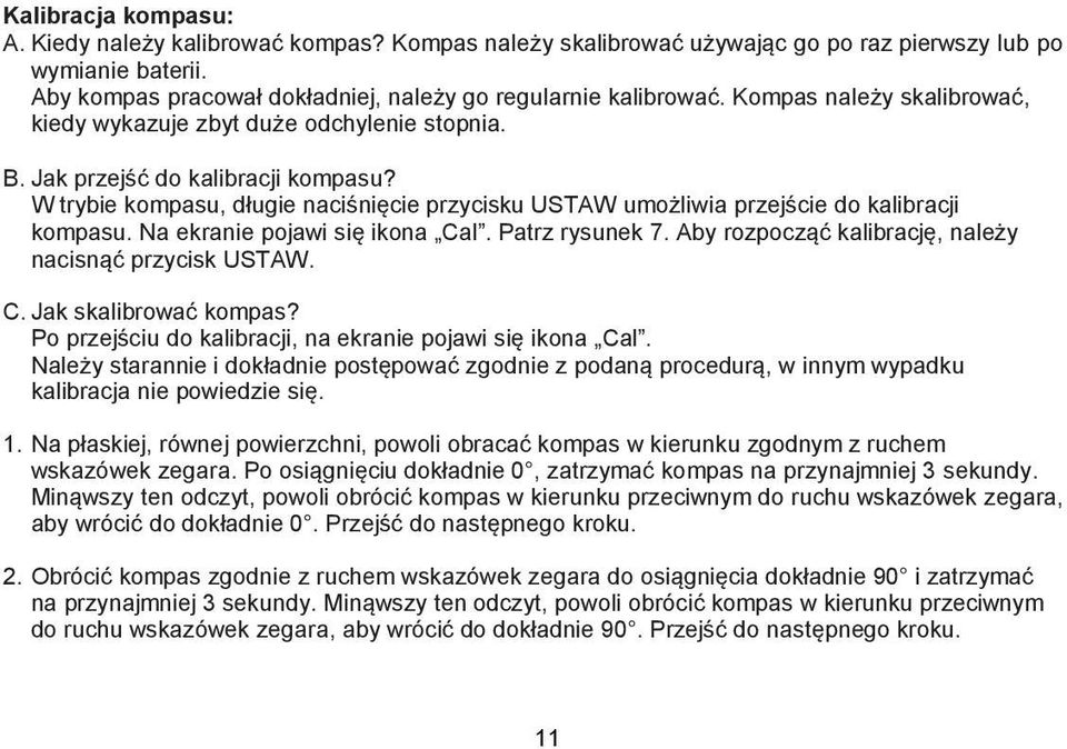 W trybie kompasu, długie naciśnięcie przycisku USTAW umożliwia przejście do kalibracji kompasu. Na ekranie pojawi się ikona Cal. Patrz rysunek 7.