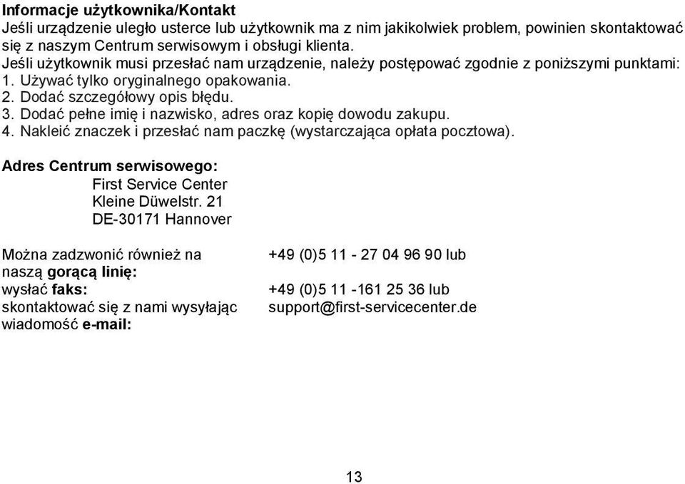 Dodać pełne imię i nazwisko, adres oraz kopię dowodu zakupu. 4. Nakleić znaczek i przesłać nam paczkę (wystarczająca opłata pocztowa).