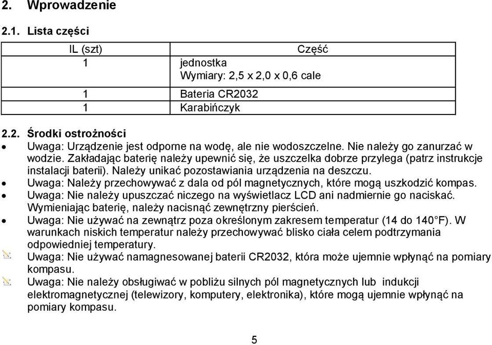 Uwaga: Należy przechowywać z dala od pól magnetycznych, które mogą uszkodzić kompas. Uwaga: Nie należy upuszczać niczego na wyświetlacz LCD ani nadmiernie go naciskać.