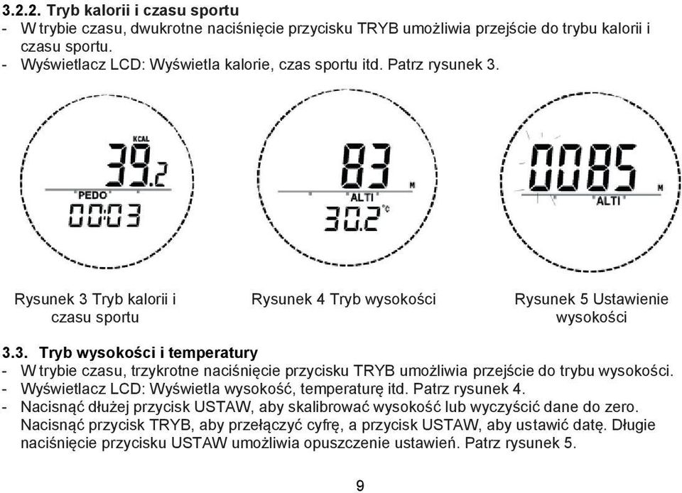 Rysunek 3 Tryb kalorii i czasu sportu Rysunek 4 Tryb wysokości Rysunek 5 Ustawienie wysokości 3.3. Tryb wysokości i temperatury - W trybie czasu, trzykrotne naciśnięcie przycisku TRYB umożliwia przejście do trybu wysokości.