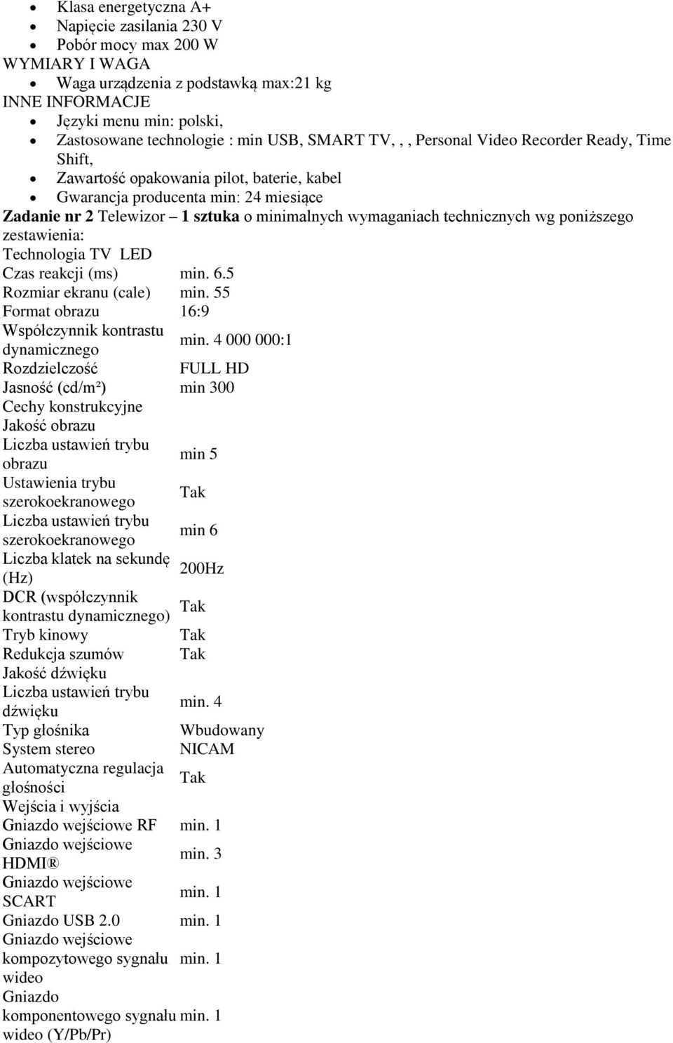 technicznych wg poniższego zestawienia: Technologia TV LED Czas reakcji (ms) min. 6.5 Rozmiar ekranu (cale) min. 55 Format obrazu 16:9 Współczynnik kontrastu min.