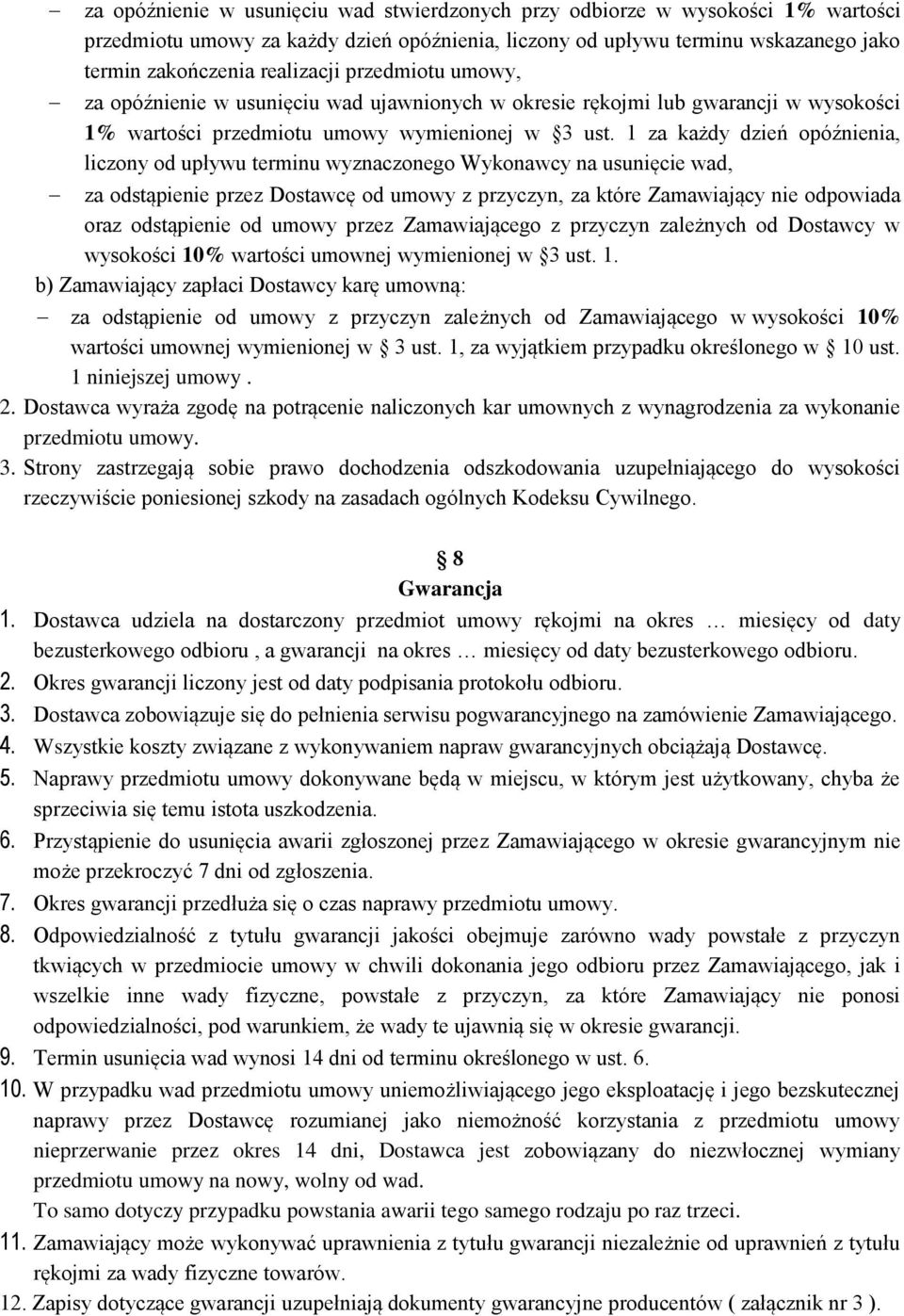 1 za każdy dzień opóźnienia, liczony od upływu terminu wyznaczonego Wykonawcy na usunięcie wad, za odstąpienie przez Dostawcę od umowy z przyczyn, za które Zamawiający nie odpowiada oraz odstąpienie