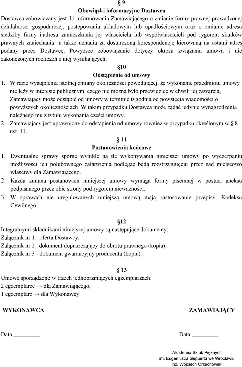 adres podany przez Dostawcę. Powyższe zobowiązanie dotyczy okresu związania umową i nie zakończonych rozliczeń z niej wynikających. 10 Odstąpienie od umowy 1.