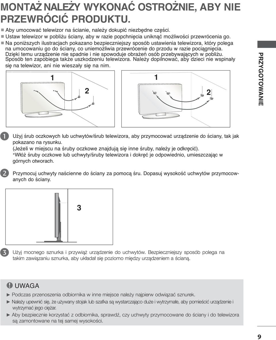 A Na poniższych ilustracjach pokazano bezpieczniejszy sposób ustawienia telewizora, który polega na umocowaniu go do ściany, co uniemożliwia przewrócenie do przodu w razie pociągnięcia.