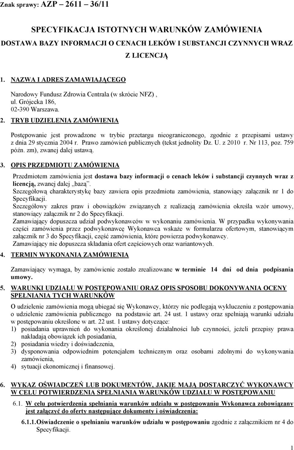 TRYB UDZIELENIA ZAMÓWIENIA Postępowanie jest prowadzone w trybie przetargu nieograniczonego, zgodnie z przepisami ustawy z dnia 29 stycznia 2004 r. Prawo zamówień publicznych (tekst jednolity Dz. U. z 2010 r.
