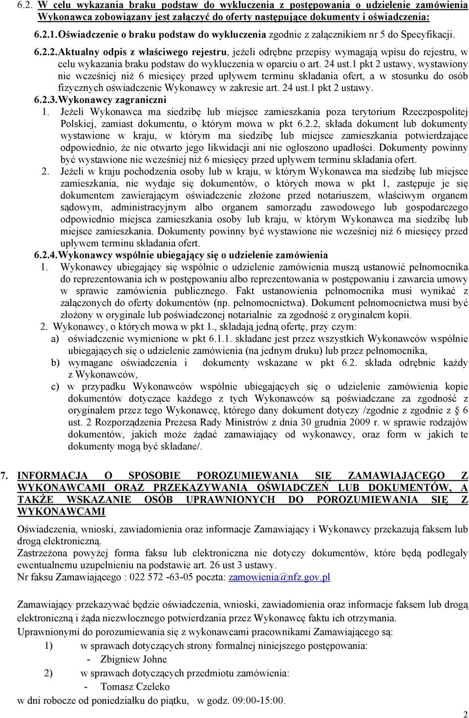 2. Aktualny odpis z właściwego rejestru, jeżeli odrębne przepisy wymagają wpisu do rejestru, w celu wykazania braku podstaw do wykluczenia w oparciu o art. 24 ust.