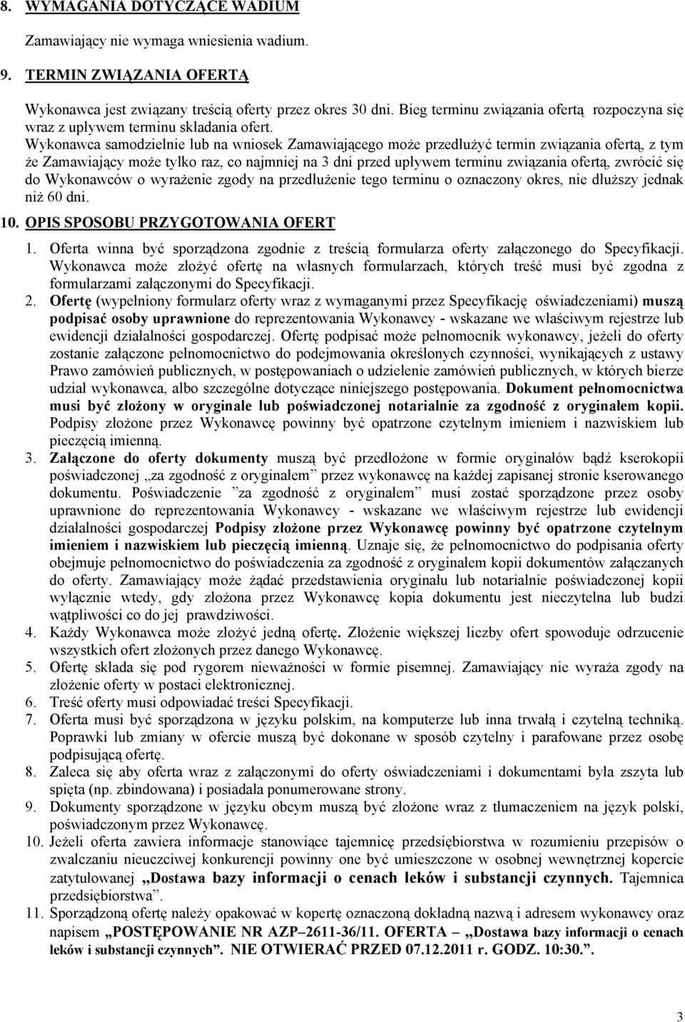Wykonawca samodzielnie lub na wniosek Zamawiającego może przedłużyć termin związania ofertą, z tym że Zamawiający może tylko raz, co najmniej na 3 dni przed upływem terminu związania ofertą, zwrócić