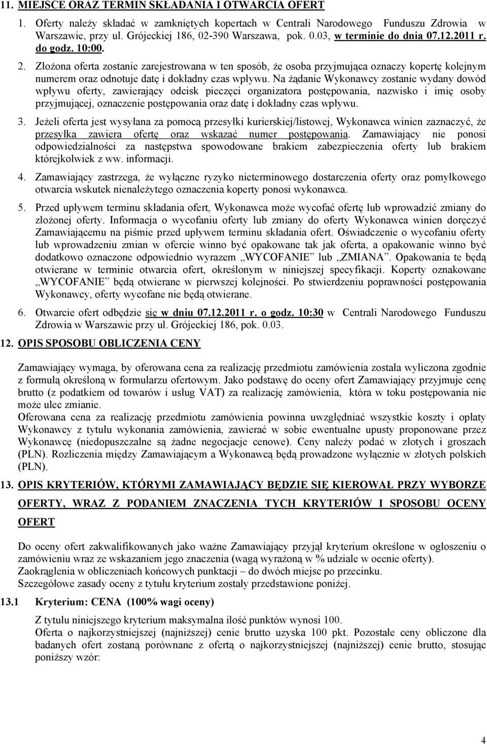 Złożona oferta zostanie zarejestrowana w ten sposób, że osoba przyjmująca oznaczy kopertę kolejnym numerem oraz odnotuje datę i dokładny czas wpływu.