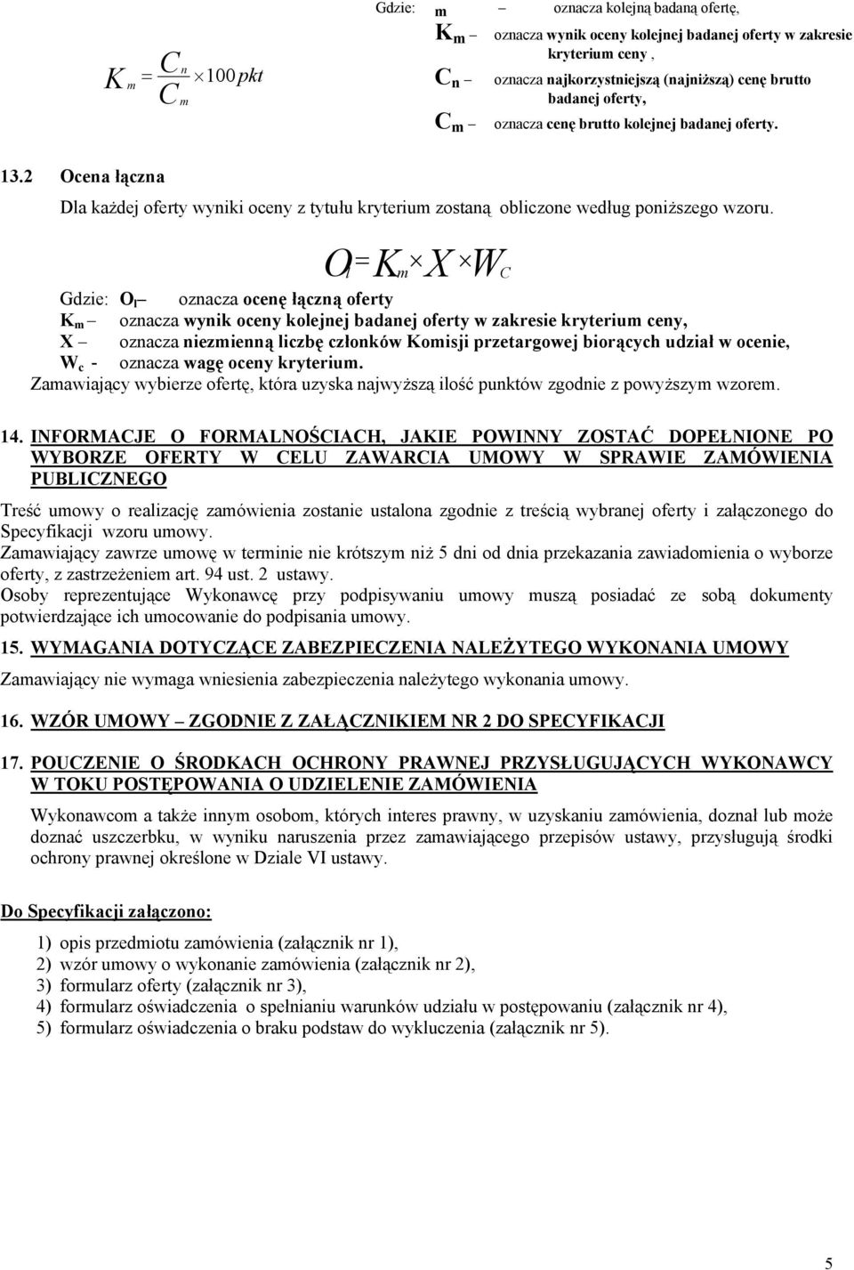 O K X = l m Gdzie: O l oznacza ocenę łączną oferty K m oznacza wynik oceny kolejnej badanej oferty w zakresie kryterium ceny, X oznacza niezmienną liczbę członków Komisji przetargowej biorących