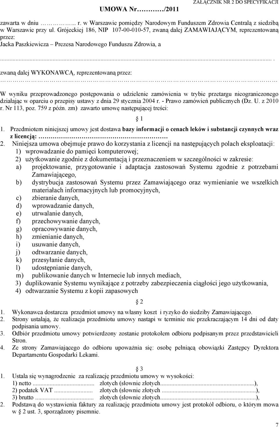 ... zwaną dalej WYKONAWCĄ, reprezentowaną przez: W wyniku przeprowadzonego postępowania o udzielenie zamówienia w trybie przetargu nieograniczonego działając w oparciu o przepisy ustawy z dnia 29