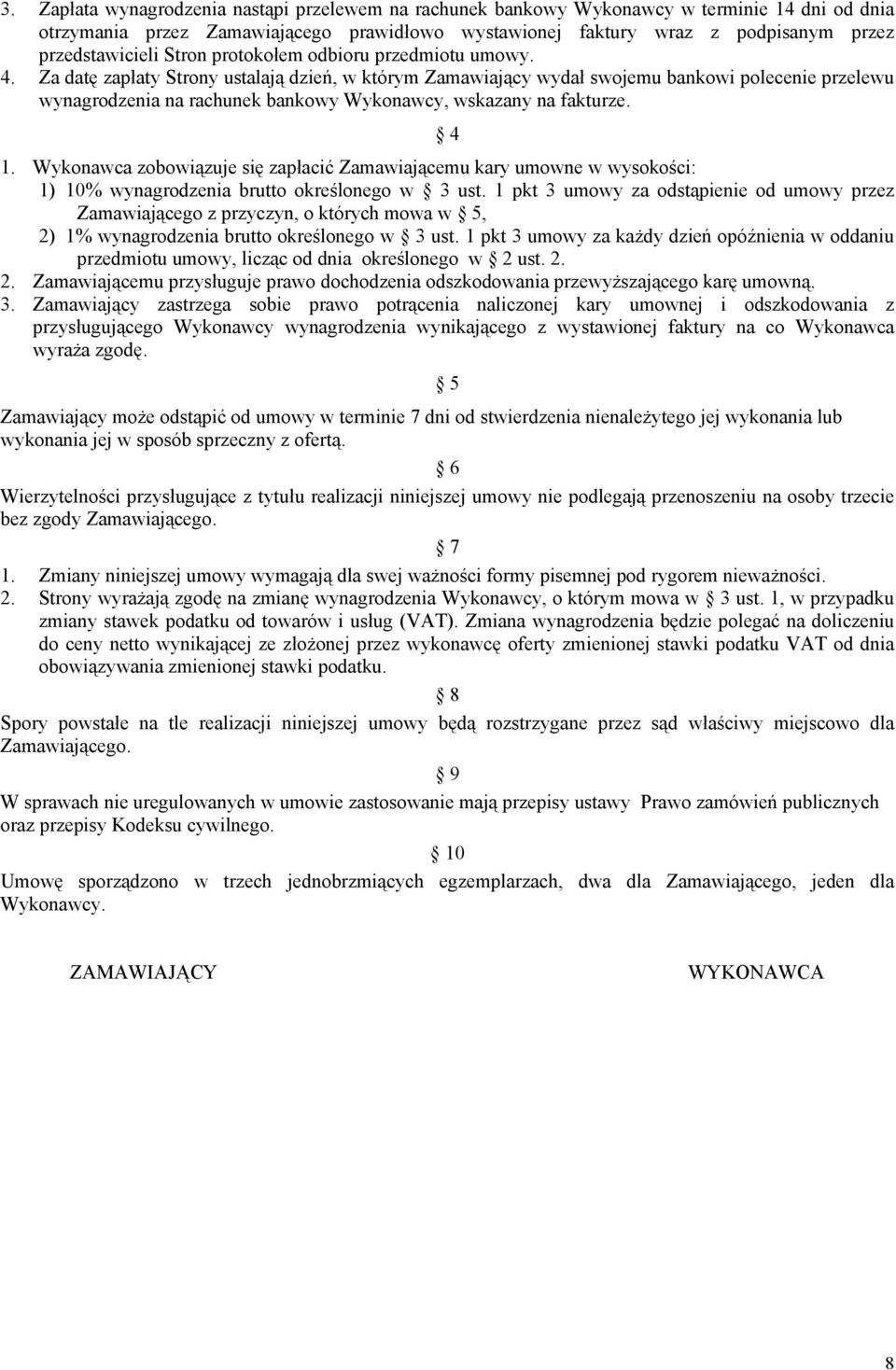 Za datę zapłaty Strony ustalają dzień, w którym Zamawiający wydał swojemu bankowi polecenie przelewu wynagrodzenia na rachunek bankowy Wykonawcy, wskazany na fakturze. 4 1.