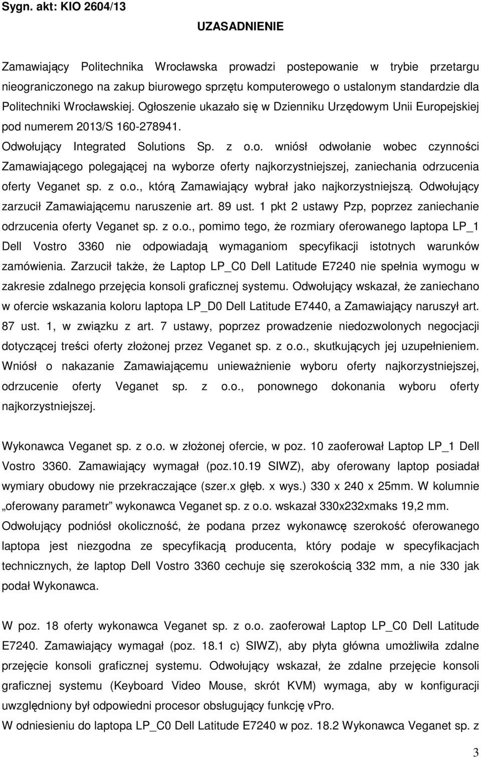 z o.o., którą Zamawiający wybrał jako najkorzystniejszą. Odwołujący zarzucił Zamawiającemu naruszenie art. 89 ust. 1 pkt 2 ustawy Pzp, poprzez zaniechanie odrzucenia oferty Veganet sp. z o.o., pomimo tego, że rozmiary oferowanego laptopa LP_1 Dell Vostro 3360 nie odpowiadają wymaganiom specyfikacji istotnych warunków zamówienia.