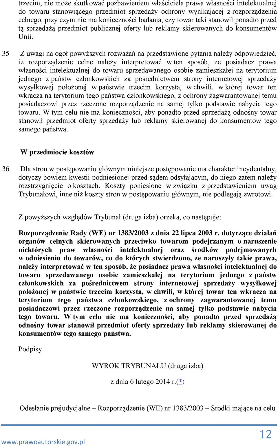 35 Z uwagi na ogół powyższych rozważań na przedstawione pytania należy odpowiedzieć, iż rozporządzenie celne należy interpretować w ten sposób, że posiadacz prawa własności intelektualnej do towaru