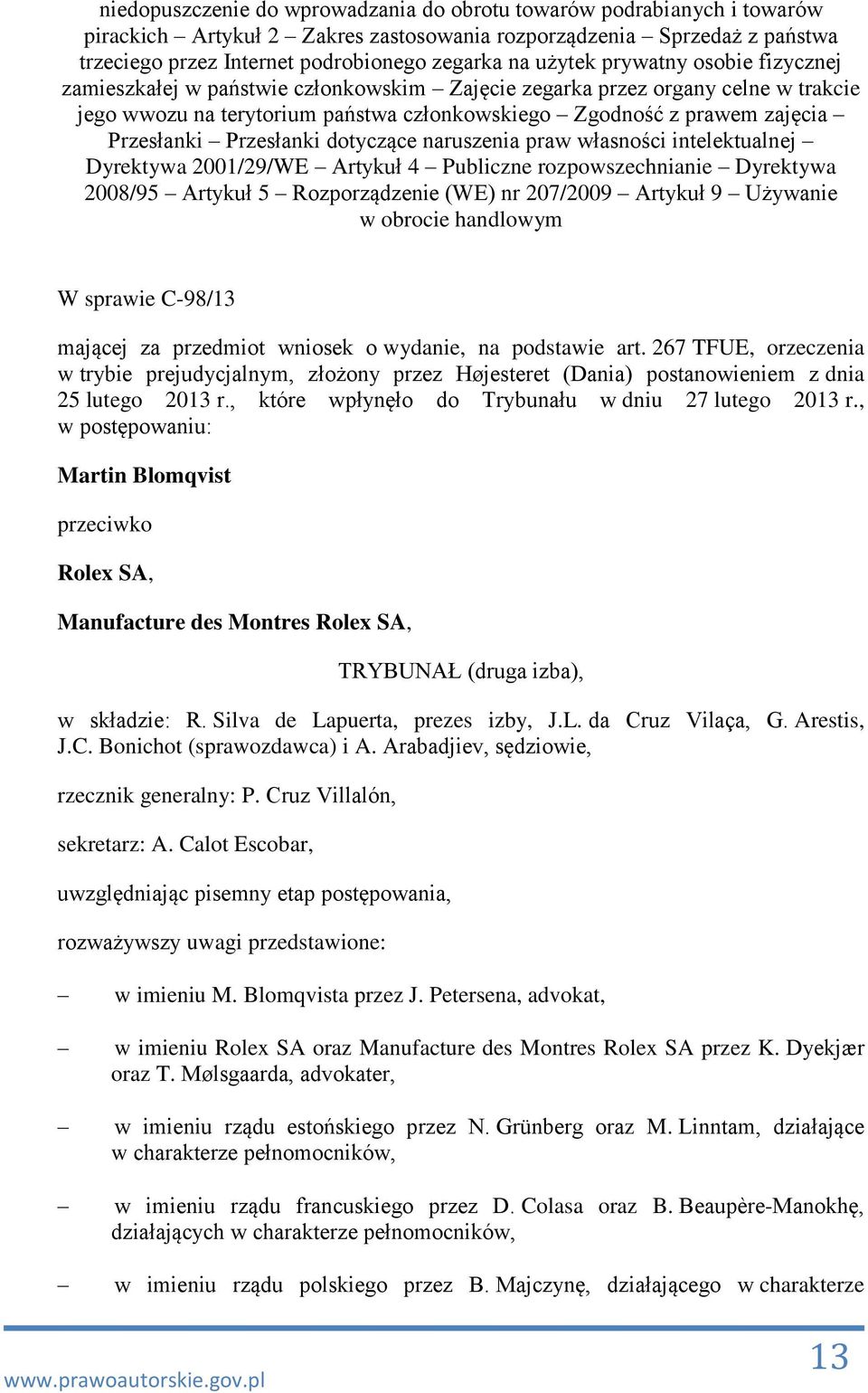 Przesłanki dotyczące naruszenia praw własności intelektualnej Dyrektywa 2001/29/WE Artykuł 4 Publiczne rozpowszechnianie Dyrektywa 2008/95 Artykuł 5 Rozporządzenie (WE) nr 207/2009 Artykuł 9 Używanie