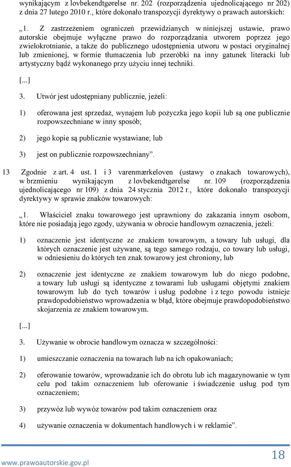 utworu w postaci oryginalnej lub zmienionej, w formie tłumaczenia lub przeróbki na inny gatunek literacki lub artystyczny bądź wykonanego przy użyciu innej techniki. 3.