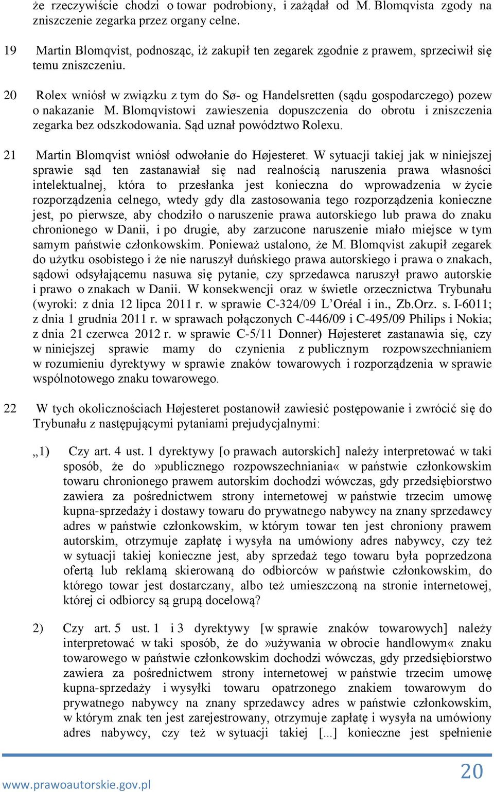 20 Rolex wniósł w związku z tym do Sø- og Handelsretten (sądu gospodarczego) pozew o nakazanie M. Blomqvistowi zawieszenia dopuszczenia do obrotu i zniszczenia zegarka bez odszkodowania.