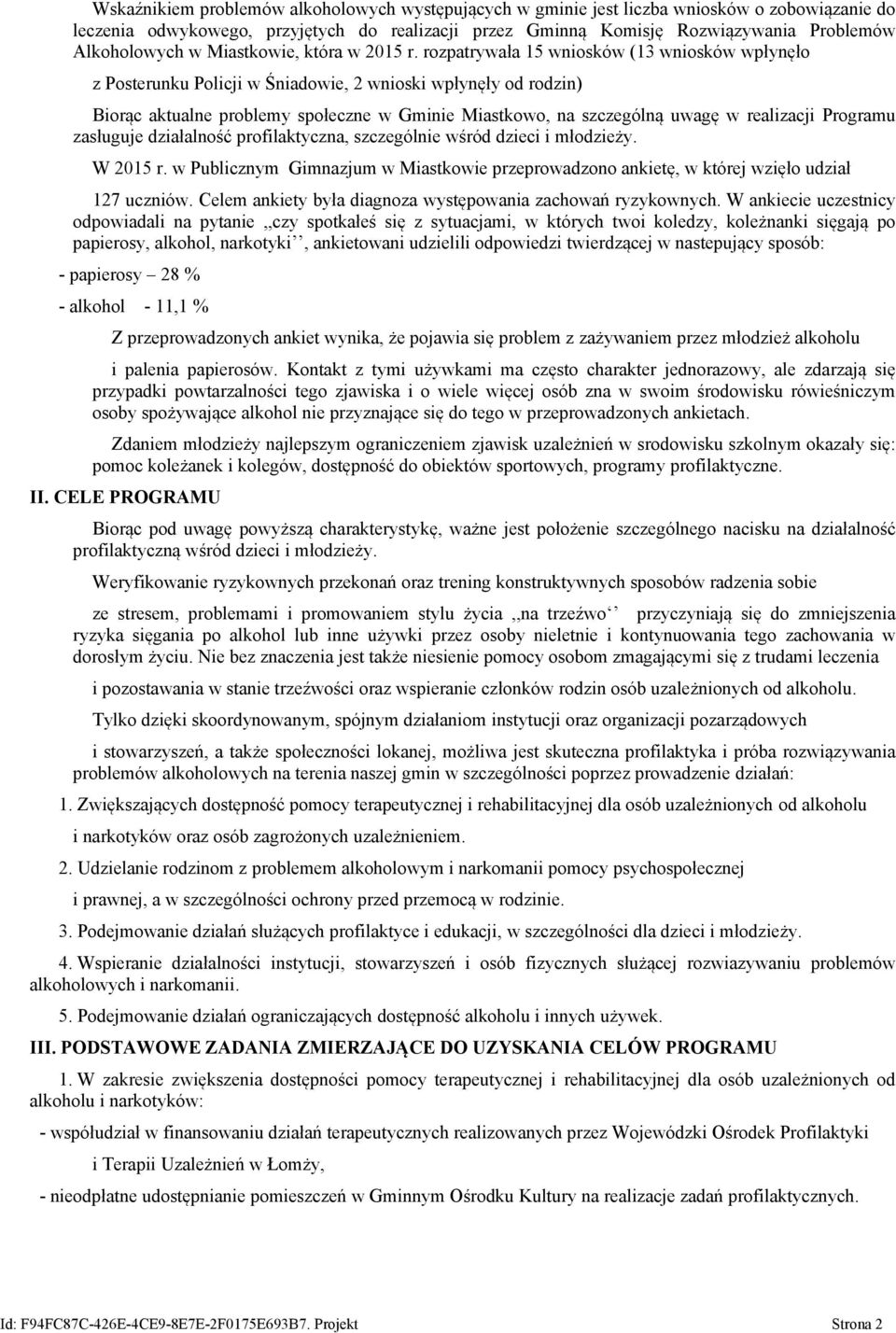 rozpatrywała 15 wniosków (13 wniosków wpłynęło z Posterunku Policji w Śniadowie, 2 wnioski wpłynęły od rodzin) Biorąc aktualne problemy społeczne w Gminie Miastkowo, na szczególną uwagę w realizacji