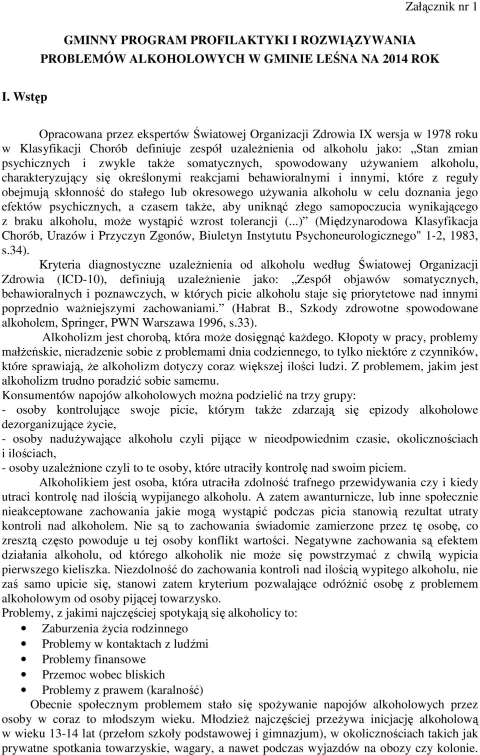 somatycznych, spowodowany używaniem alkoholu, charakteryzujący się określonymi reakcjami behawioralnymi i innymi, które z reguły obejmują skłonność do stałego lub okresowego używania alkoholu w celu