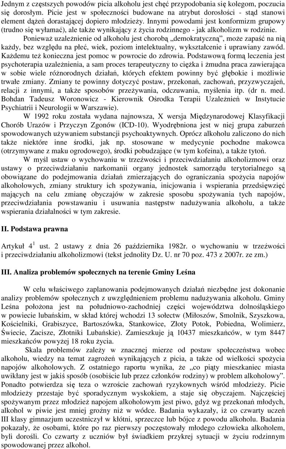 Innymi powodami jest konformizm grupowy (trudno się wyłamać), ale także wynikający z życia rodzinnego - jak alkoholizm w rodzinie.