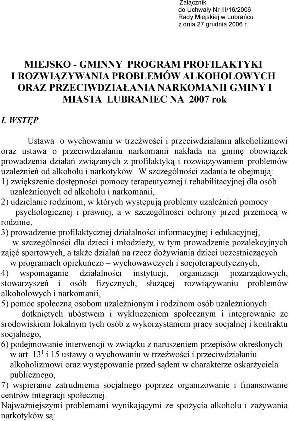 WSTĘP Ustawa o wychowaniu w trzeźwości i przeciwdziałaniu alkoholizmowi oraz ustawa o przeciwdziałaniu narkomanii nakłada na gminę obowiązek prowadzenia działań związanych z profilaktyką i