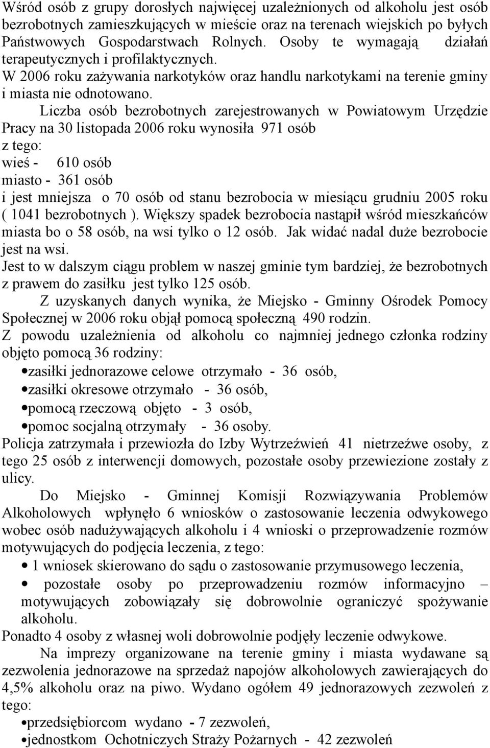 Liczba osób bezrobotnych zarejestrowanych w Powiatowym Urzędzie Pracy na 30 listopada 2006 roku wynosiła 971 osób z tego: wieś - 610 osób miasto - 361 osób i jest mniejsza o 70 osób od stanu