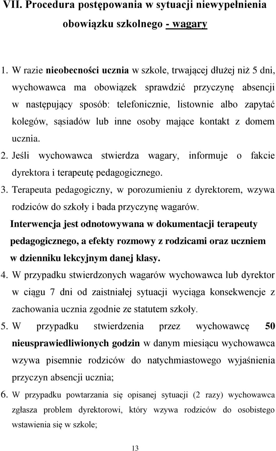 lub inne osoby mające kontakt z domem ucznia. 2. Jeśli wychowawca stwierdza wagary, informuje o fakcie dyrektora i terapeutę pedagogicznego. 3.