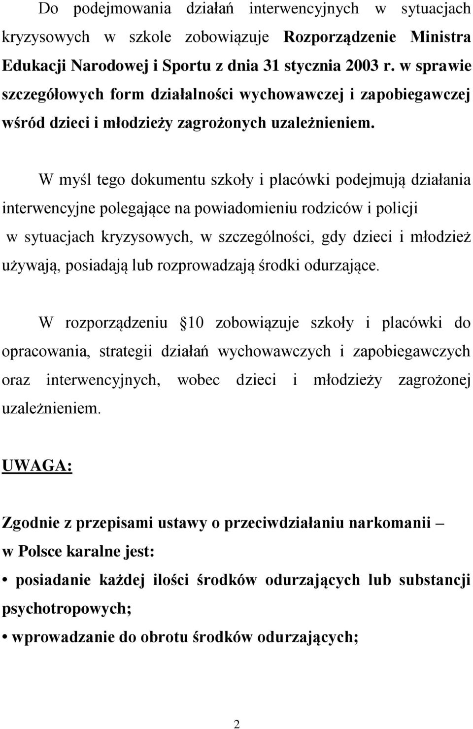 W myśl tego dokumentu szkoły i placówki podejmują działania interwencyjne polegające na powiadomieniu rodziców i policji w sytuacjach kryzysowych, w szczególności, gdy dzieci i młodzież używają,