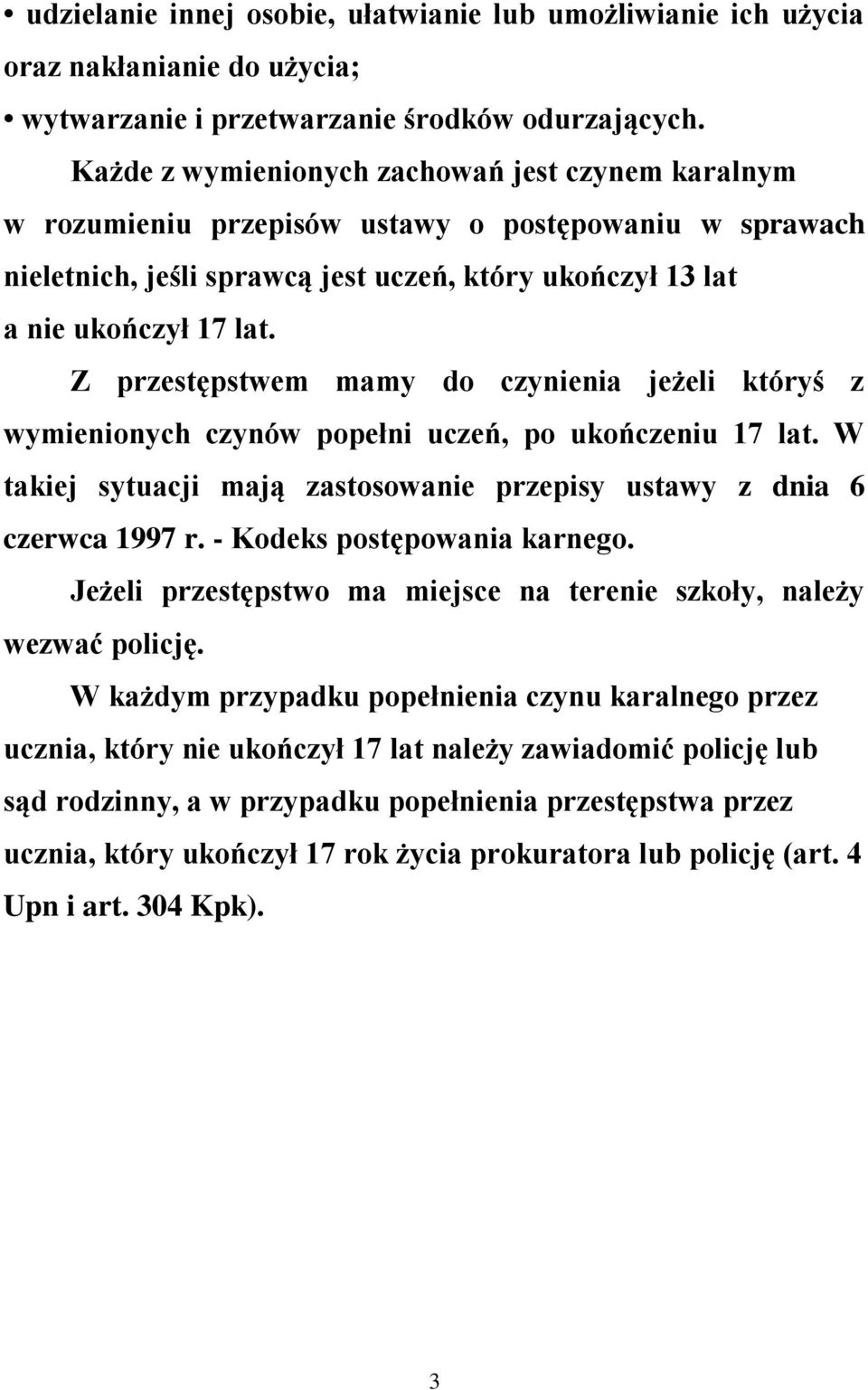 Z przestępstwem mamy do czynienia jeżeli któryś z wymienionych czynów popełni uczeń, po ukończeniu 17 lat. W takiej sytuacji mają zastosowanie przepisy ustawy z dnia 6 czerwca 1997 r.