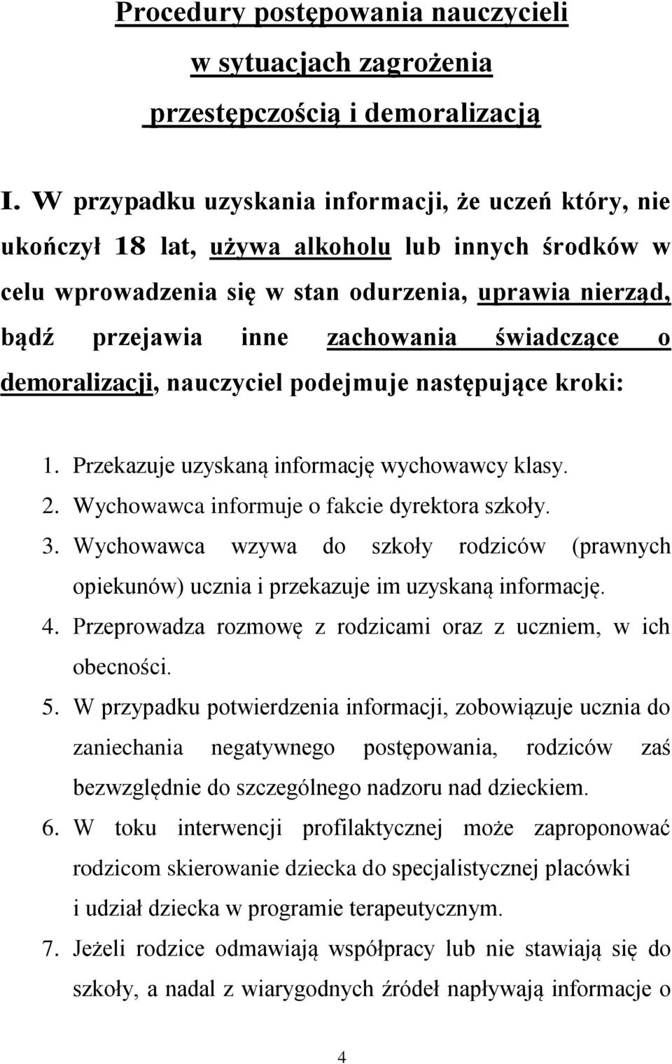 świadczące o demoralizacji, nauczyciel podejmuje następujące kroki: 1. Przekazuje uzyskaną informację wychowawcy klasy. 2. Wychowawca informuje o fakcie dyrektora szkoły. 3.