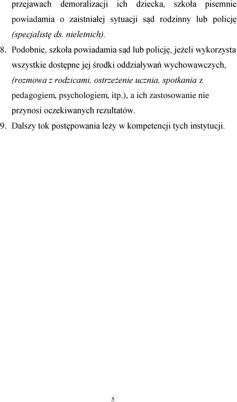 Podobnie, szkoła powiadamia sąd lub policję, jeżeli wykorzysta wszystkie dostępne jej środki oddziaływań