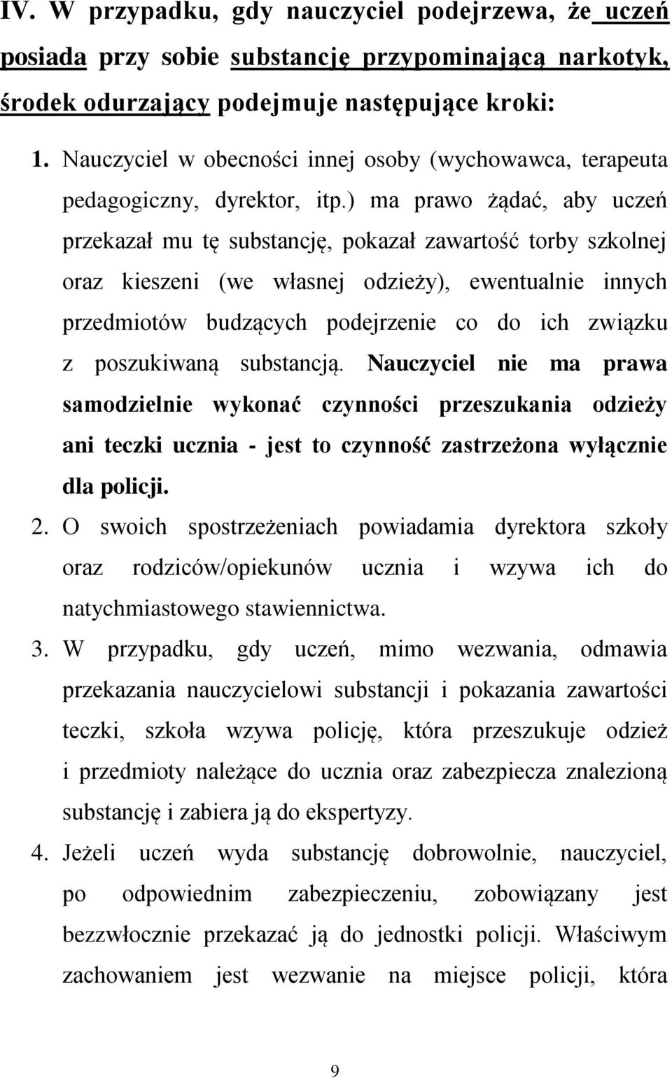 ) ma prawo żądać, aby uczeń przekazał mu tę substancję, pokazał zawartość torby szkolnej oraz kieszeni (we własnej odzieży), ewentualnie innych przedmiotów budzących podejrzenie co do ich związku z