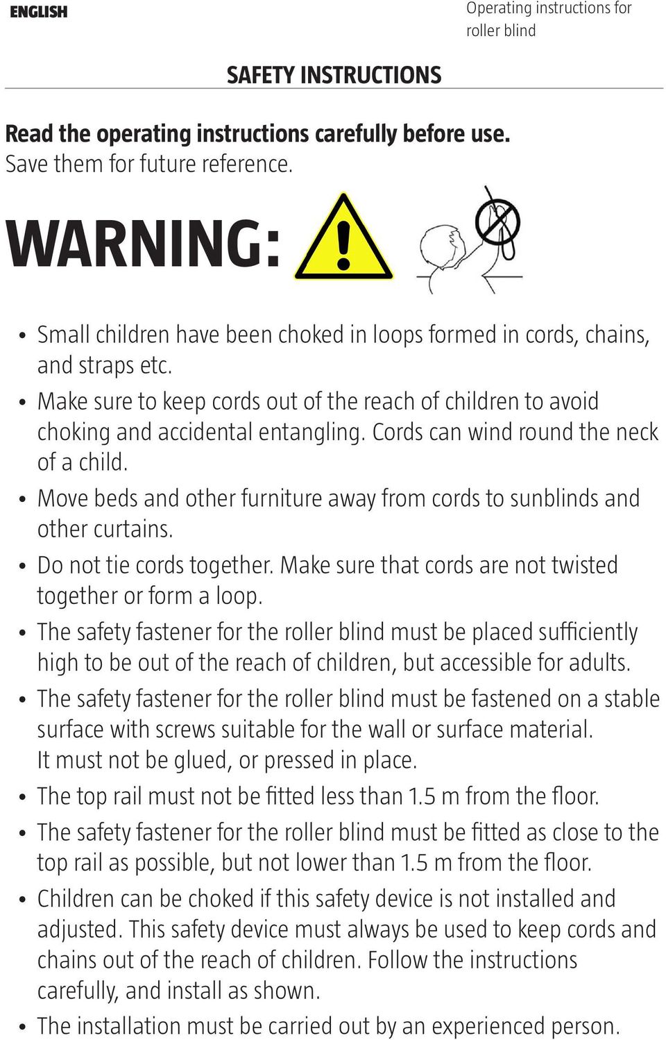 Cords can wind round the neck of a child. Move beds and other furniture away from cords to sunblinds and other curtains. Do not tie cords together.