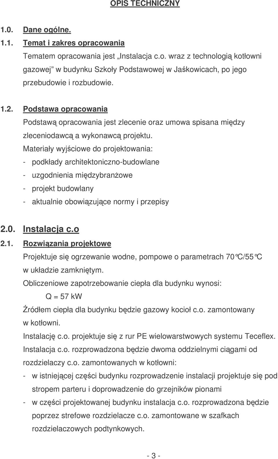 Materiały wyjciowe do projektowania: - podkłady architektoniczno-budowlane - uzgodnienia midzybranowe - projekt budowlany - aktualnie obowizujce normy i przepisy 2.0. Instalacja c.o 2.1.