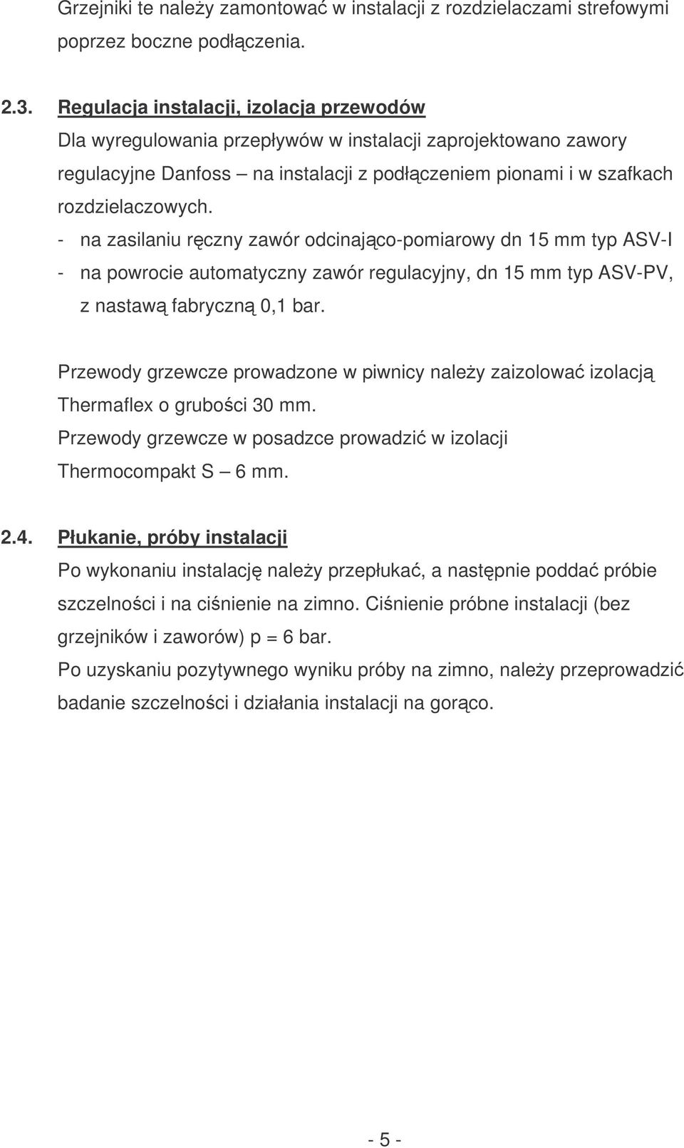 - na zasilaniu rczny zawór odcinajco-pomiarowy dn 15 mm typ ASV-I - na powrocie automatyczny zawór regulacyjny, dn 15 mm typ ASV-PV, z nastaw fabryczn 0,1 bar.