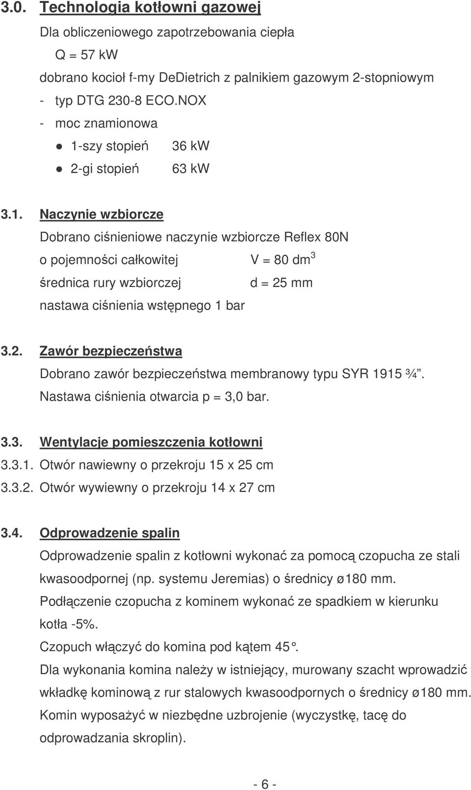 2. Zawór bezpieczestwa Dobrano zawór bezpieczestwa membranowy typu SYR 1915 ¾. Nastawa cinienia otwarcia p = 3,0 bar. 3.3. Wentylacje pomieszczenia kotłowni 3.3.1. Otwór nawiewny o przekroju 15 x 25 cm 3.