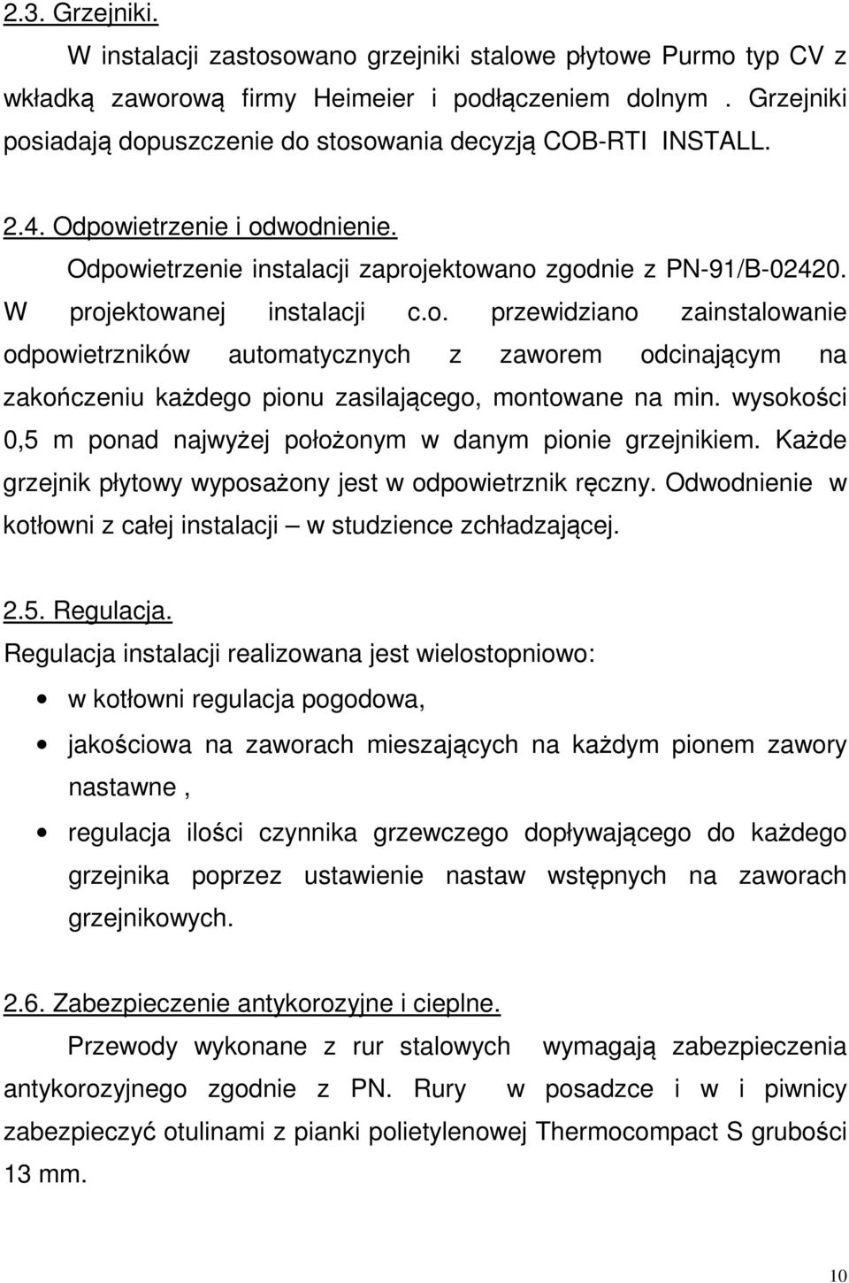 W projektowanej instalacji c.o. przewidziano zainstalowanie odpowietrzników automatycznych z zaworem odcinającym na zakończeniu każdego pionu zasilającego, montowane na min.