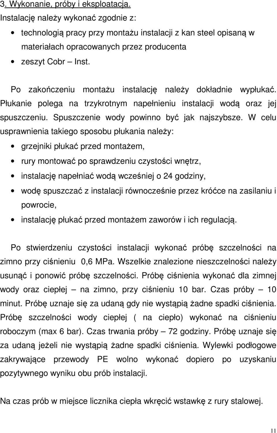 W celu usprawnienia takiego sposobu płukania należy: grzejniki płukać przed montażem, rury montować po sprawdzeniu czystości wnętrz, instalację napełniać wodą wcześniej o 24 godziny, wodę spuszczać z