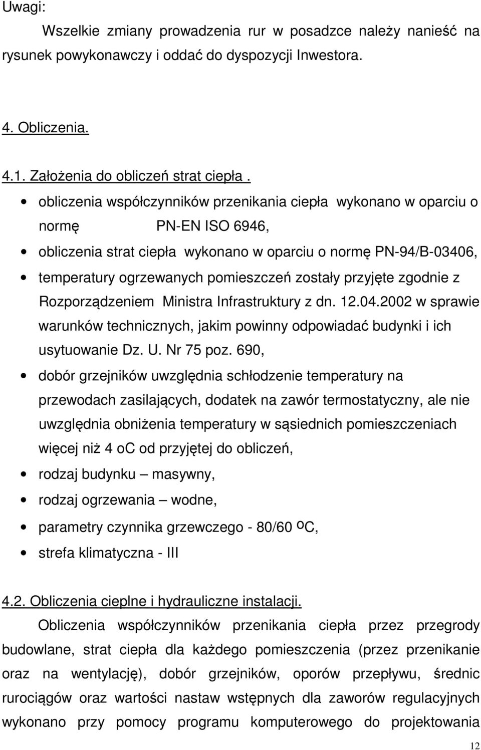 przyjęte zgodnie z Rozporządzeniem Ministra Infrastruktury z dn. 12.04.2002 w sprawie warunków technicznych, jakim powinny odpowiadać budynki i ich usytuowanie Dz. U. Nr 75 poz.