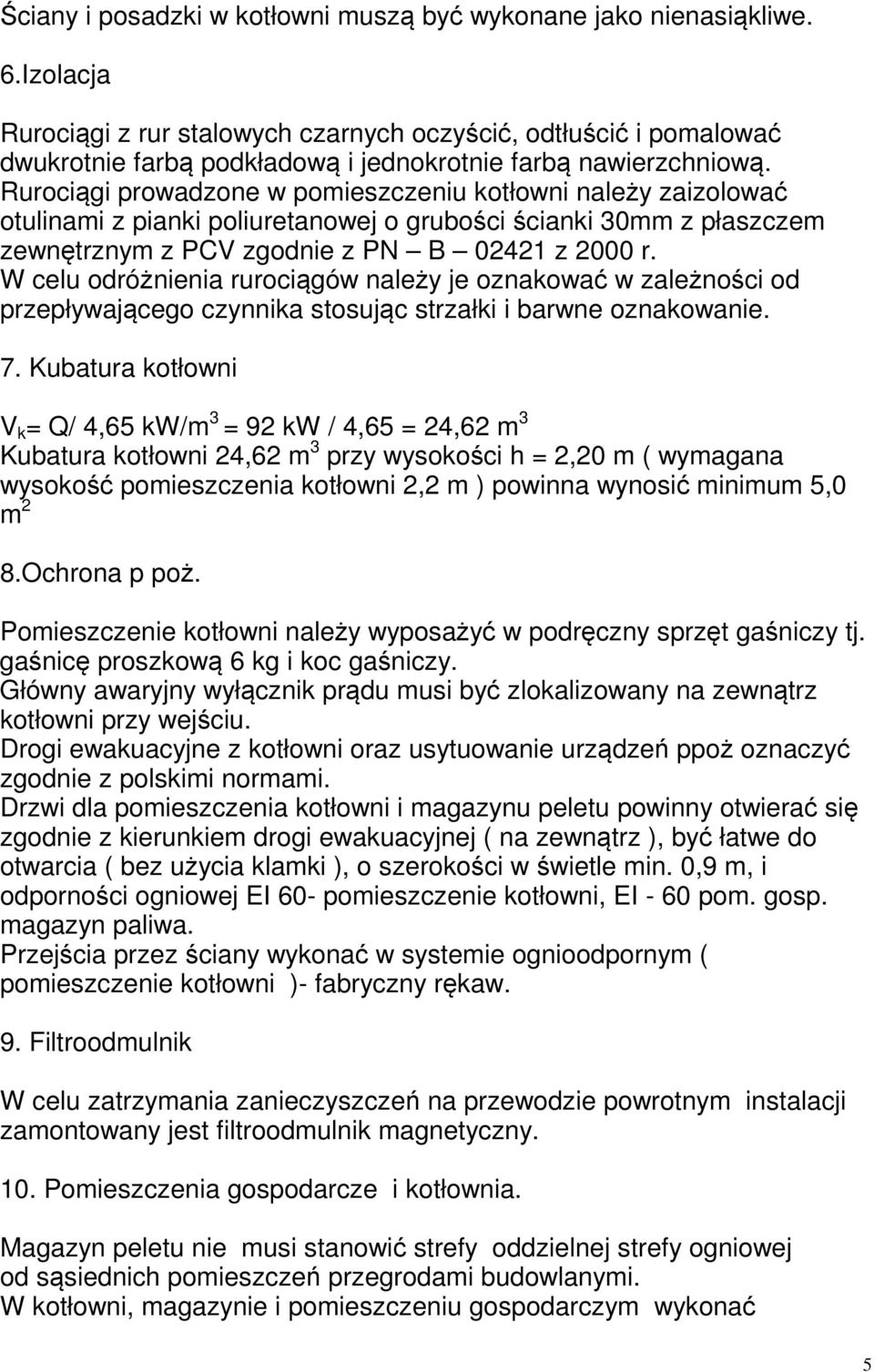 Rurociągi prowadzone w pomieszczeniu kotłowni należy zaizolować otulinami z pianki poliuretanowej o grubości ścianki 30mm z płaszczem zewnętrznym z PCV zgodnie z PN B 02421 z 2000 r.