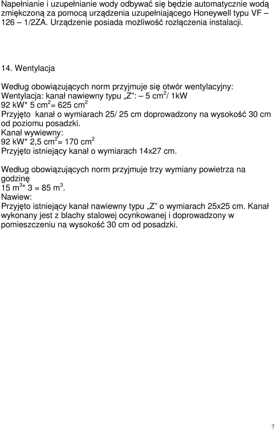 na wysokość 30 cm od poziomu posadzki. Kanał wywiewny: 92 kw* 2,5 cm 2 = 170 cm 2 Przyjęto istniejący kanał o wymiarach 14x27 cm.