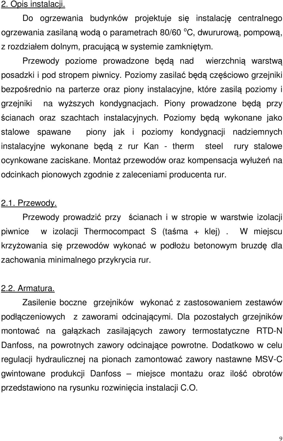 Przewody poziome prowadzone będą nad wierzchnią warstwą posadzki i pod stropem piwnicy.